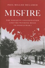 Misfire: The Sarajevo Assassination and the Winding Road to World War I kaina ir informacija | Istorinės knygos | pigu.lt