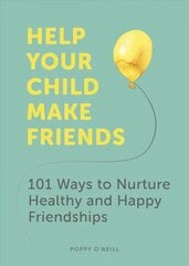 Help Your Child Make Friends: 101 Ways to Nurture Healthy and Happy Friendships kaina ir informacija | Saviugdos knygos | pigu.lt