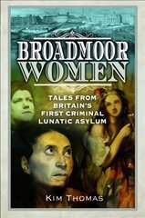 Broadmoor Women: Tales from Britain's First Criminal Lunatic Asylum цена и информация | Книги по социальным наукам | pigu.lt