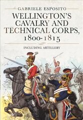 Wellington's Cavalry and Technical Corps, 1800-1815: Including Artillery kaina ir informacija | Istorinės knygos | pigu.lt