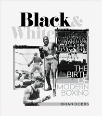 Black and White: The Birth of Modern Boxing kaina ir informacija | Knygos apie sveiką gyvenseną ir mitybą | pigu.lt