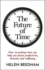 Future of Time: How 're-working' time can help you boost productivity, diversity and wellbeing kaina ir informacija | Ekonomikos knygos | pigu.lt