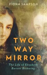 Two-Way Mirror: The Life of Elizabeth Barrett Browning Main цена и информация | Биографии, автобиогафии, мемуары | pigu.lt