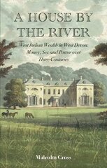 House by the River: West Indian Wealth in West Devon: Money, Sex and Power over Three Centuries цена и информация | Исторические книги | pigu.lt