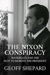 Nixon Conspiracy: Watergate and the Plot to Remove the President kaina ir informacija | Socialinių mokslų knygos | pigu.lt