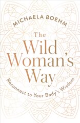 Wild Woman's Way: Reconnect to Your Body's Wisdom kaina ir informacija | Saviugdos knygos | pigu.lt