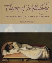 Theatres of Melancholy: The Neo-Romantics in Paris and Beyond цена и информация | Книги об искусстве | pigu.lt