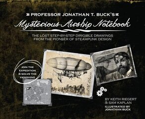 Professor Jonathan T. Buck's Mysterious Airship Notebook: The Lost Step-by-Step Schematic Drawings from the Pioneer of Steampunk Design Repackage ed. цена и информация | Книги для подростков и молодежи | pigu.lt