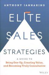 Elite Sales Strategies: A Guide to Being One-Up, C reating Value, and Becoming Truly Consultative: A Guide to Being One-Up, Creating Value, and Becoming Truly Consultative kaina ir informacija | Ekonomikos knygos | pigu.lt