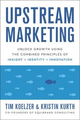 Upstream Marketing: Transform Your Business Using the Principles of Insight, Identity, and Innovation цена и информация | Книги по экономике | pigu.lt