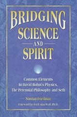Bridging Science and Spirit: Common Elements in David Bohm's Physics, the Perennial Philosophy and Seth цена и информация | Книги по экономике | pigu.lt