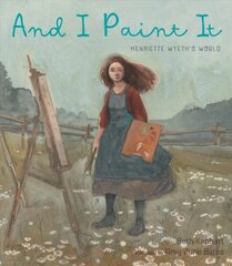 And I Paint It: Henriette Wyeth's World kaina ir informacija | Knygos paaugliams ir jaunimui | pigu.lt