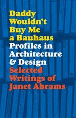 Daddy Wouldn't Buy Me a Bauhaus: Profiles in Architecture and Design kaina ir informacija | Knygos apie architektūrą | pigu.lt