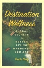 Destination Wellness: Global Secrets for Better Living Wherever You Are kaina ir informacija | Kelionių vadovai, aprašymai | pigu.lt