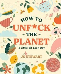 How to Unf*ck the Planet a Little Bit Each Day kaina ir informacija | Saviugdos knygos | pigu.lt