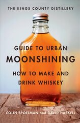 Kings County Distillery Guide to Urban Moonshining: How to Make and Drink Whiskey kaina ir informacija | Receptų knygos | pigu.lt