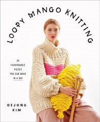 Loopy Mango Knitting: 34 Fashionable Pieces You Can Make in a Day: 34 Fashionable Pieces You Can Make in a Day цена и информация | Книги о питании и здоровом образе жизни | pigu.lt