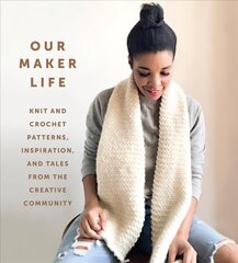 Our Maker Life: Knit and Crochet Patterns, Inspiration, and Tales from the Creative Community цена и информация | Книги о питании и здоровом образе жизни | pigu.lt