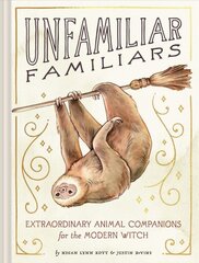 Unfamiliar Familiars: Extraordinary Animal Companions for the Modern Witch kaina ir informacija | Fantastinės, mistinės knygos | pigu.lt