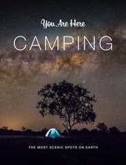 You Are Here: Camping: The Most Scenic Spots on Earth цена и информация | Путеводители, путешествия | pigu.lt