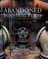 Abandoned Industrial Places: Factories, laboratories, mills and mines that the world left behind цена и информация | Книги по фотографии | pigu.lt