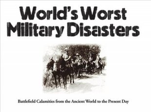 World's Worst Military Disasters: Battlefield Calamities from the Ancient World to the Present Day New edition цена и информация | Исторические книги | pigu.lt