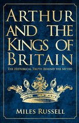 Arthur and the Kings of Britain: The Historical Truth Behind the Myths цена и информация | Исторические книги | pigu.lt