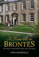 At Home with the Brontes: The History of Haworth Parsonage & Its Occupants kaina ir informacija | Istorinės knygos | pigu.lt