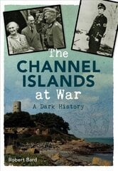 Channel Islands at War: A Dark History kaina ir informacija | Istorinės knygos | pigu.lt