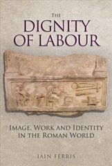 Dignity of Labour: Image, Work and Identity in the Roman World цена и информация | Исторические книги | pigu.lt