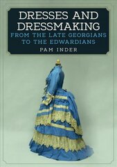 Dresses and Dressmaking: From the Late Georgians to the Edwardians цена и информация | Книги об искусстве | pigu.lt