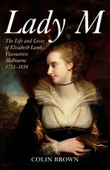 Lady M: The Life and Loves of Elizabeth Lamb, Viscountess Melbourne 1751-1818 цена и информация | Биографии, автобиографии, мемуары | pigu.lt