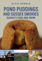 Pond Puddings and Sussex Smokies: Sussex's Food and Drink kaina ir informacija | Ekonomikos knygos | pigu.lt