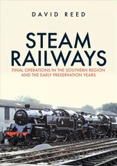 Steam Railways: Final Operations in the Southern Region and the Early Preservation Years цена и информация | Путеводители, путешествия | pigu.lt