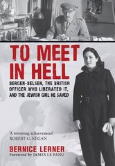 To Meet in Hell: Bergen-Belsen, the British Officer Who Liberated It, and the Jewish Girl He   Saved цена и информация | Исторические книги | pigu.lt