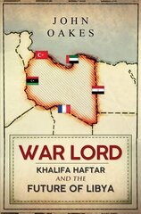 War Lord: Khalifa Haftar and the Future of Libya kaina ir informacija | Istorinės knygos | pigu.lt