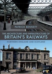 Architecture and Infrastructure of Britain's Railways: Northern England and Scotland цена и информация | Путеводители, путешествия | pigu.lt