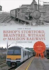 Bishop's Stortford, Braintree, Witham & Maldon Railways Through Time: Through Time UK ed. kaina ir informacija | Kelionių vadovai, aprašymai | pigu.lt