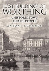 Lost Buildings of Worthing: A Historic Town and its People kaina ir informacija | Knygos apie sveiką gyvenseną ir mitybą | pigu.lt