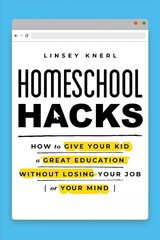 Homeschool Hacks: How to Give Your Kid a Great Education Without Losing Your Job (or Your Mind) цена и информация | Книги по социальным наукам | pigu.lt
