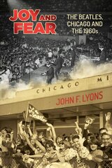 Joy and Fear: The Beatles, Chicago and the 1960s kaina ir informacija | Knygos apie meną | pigu.lt