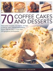 70 Coffee Cakes & Desserts: Delectable Mousses, Ice Creams, Terrines, Puddings, Pies, Pasteries Andcookies, Shown Step by Step in More Than 270 Gorgeous Photographs цена и информация | Книги рецептов | pigu.lt