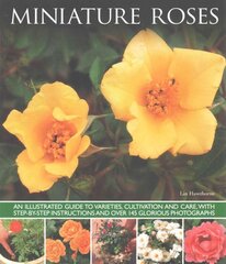 Miniature Roses: An Illustrated Guide to Varieties, Cultivation and Care, with Step-by-step Instructions and Over 145 Glorious Photographs kaina ir informacija | Knygos apie sodininkystę | pigu.lt