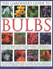 Gardener's Guide to Bulbs: How to create a spectacular garden through the year with bulbs, corns, tubers and rhizomes; an illustrated directory of varieties and a practical guide to growing them with over 800 photographs цена и информация | Книги по садоводству | pigu.lt