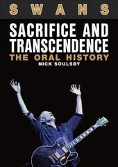 Swans: Sacrifice and Transcendence: The Oral History цена и информация | Книги об искусстве | pigu.lt
