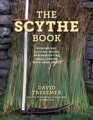 Scythe Book: Mowing Hay, Cutting Weeds, and Harvesting Small Grains with Hand Tools, 2021 edition 2021 Edition kaina ir informacija | Socialinių mokslų knygos | pigu.lt