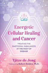 Energetic Cellular Healing and Cancer: Treating the Emotional Imbalances at the Root of Disease kaina ir informacija | Saviugdos knygos | pigu.lt