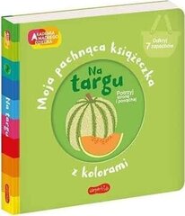 Na targu. Akademia Mądrego Dziecka. Moja pachnąca książeczka z kolorami kaina ir informacija | Knygos vaikams | pigu.lt