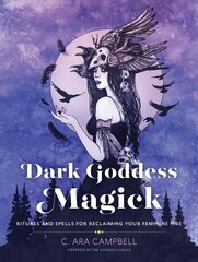 Dark Goddess Magick: Rituals and Spells for Reclaiming Your Feminine Fire цена и информация | Самоучители | pigu.lt