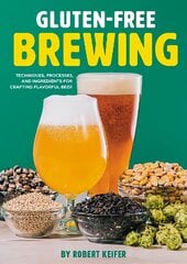 Gluten-Free Brewing: Techniques, Processes, and Ingredients for Crafting Flavorful Beer kaina ir informacija | Receptų knygos | pigu.lt